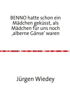 cover image of Benno hatte schon ein Mädchen geküsst, als Mädchen für uns noch 'alberne Gänse' waren.